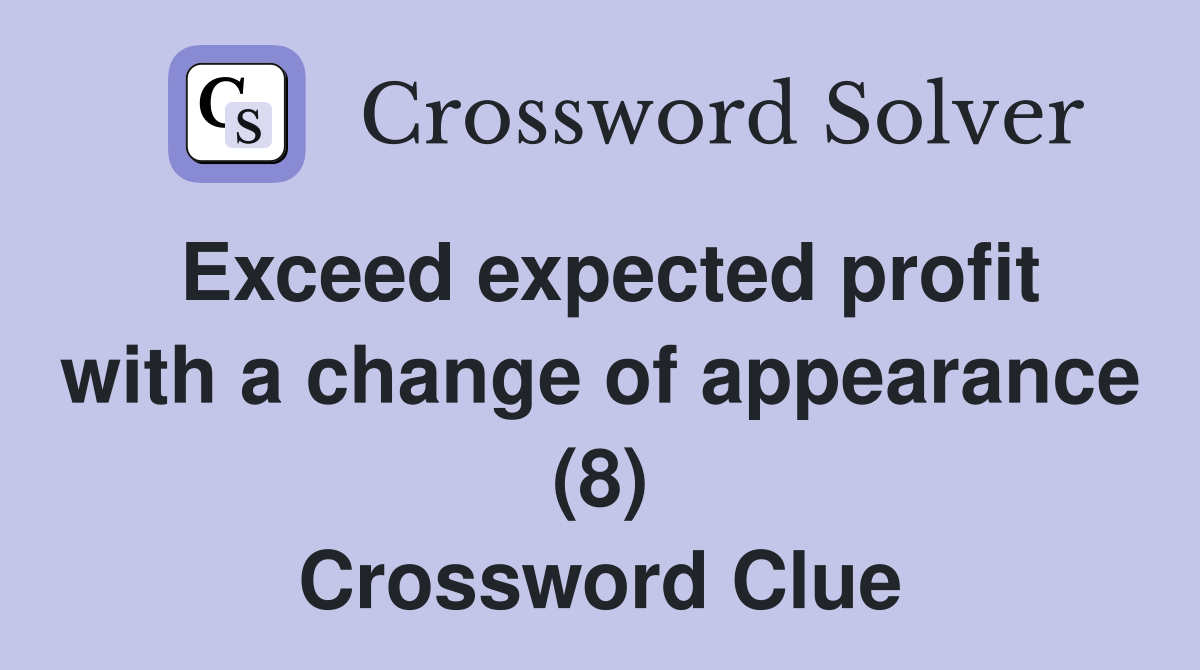 Exceed expected profit with a change of appearance (8) Crossword Clue