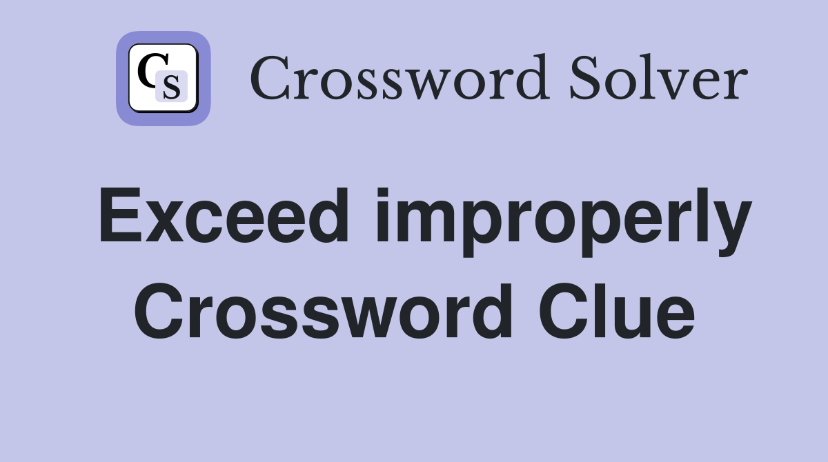 Exceed improperly Crossword Clue