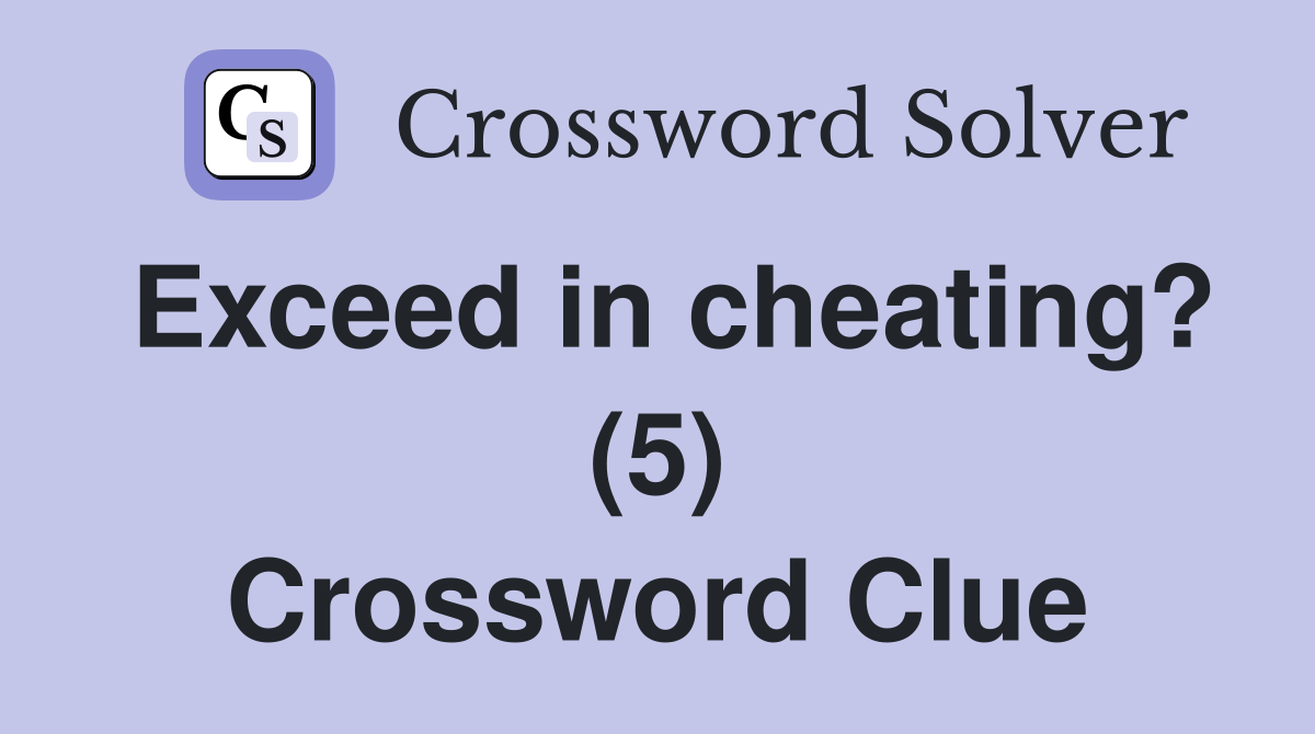 Exceed in cheating? (5) Crossword Clue