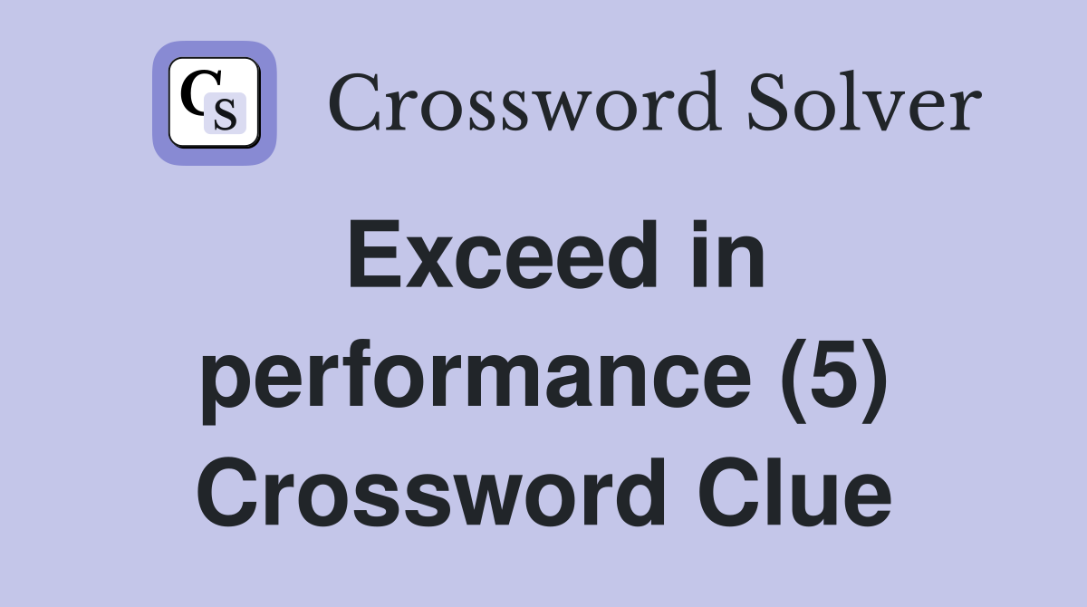 Exceed in performance (5) Crossword Clue