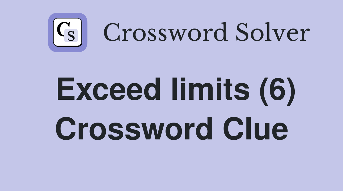 Exceed limits (6) Crossword Clue