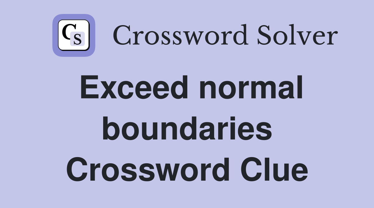 Exceed normal boundaries Crossword Clue