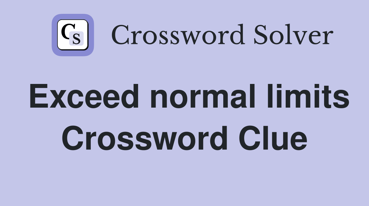Exceed normal limits Crossword Clue