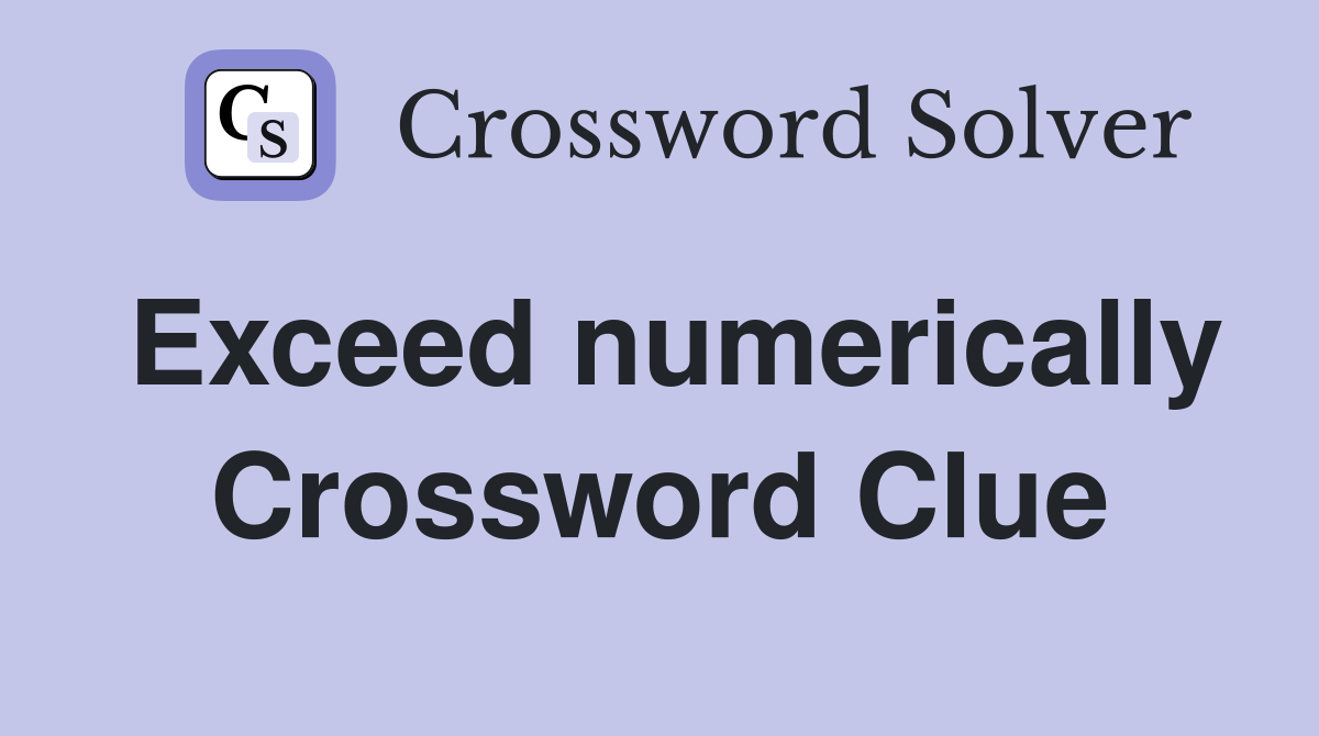 Exceed numerically Crossword Clue