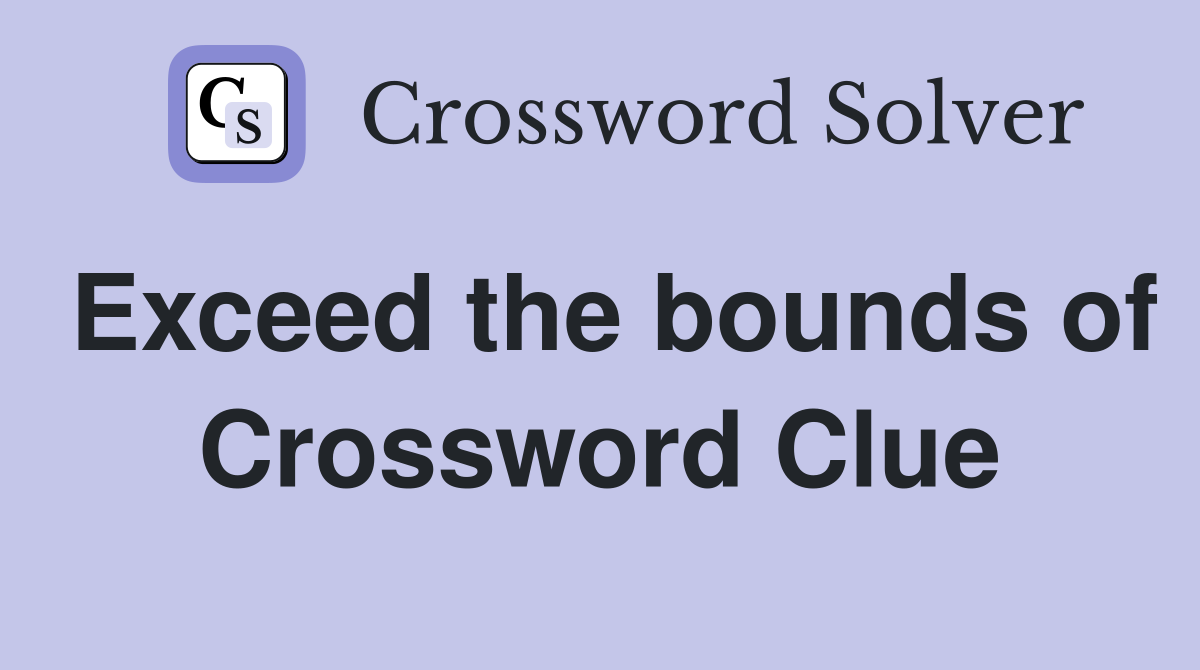 Exceed the bounds of Crossword Clue