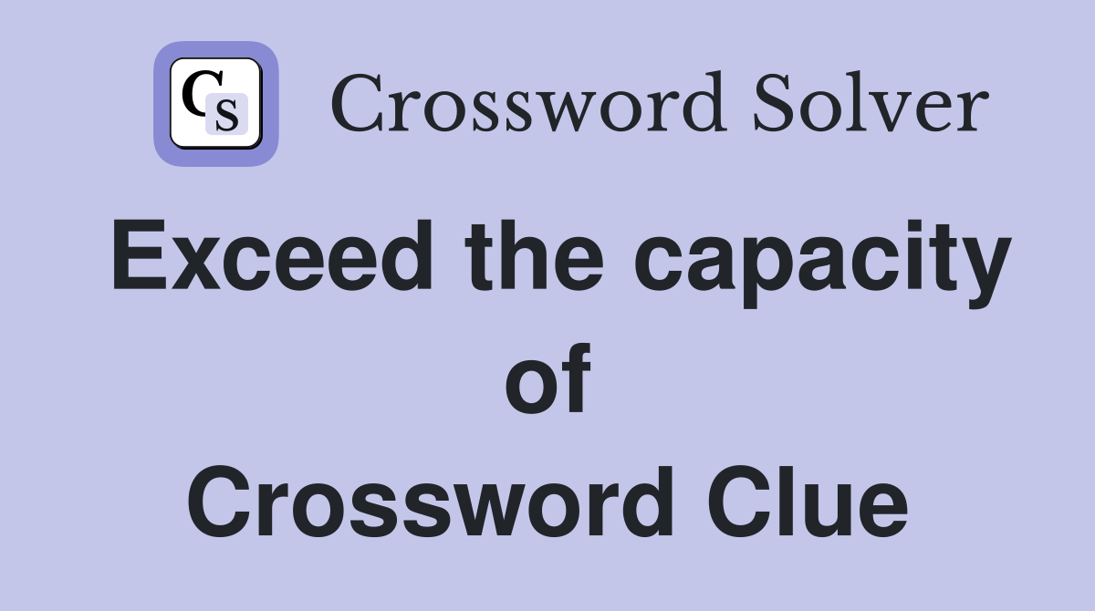 Exceed the capacity of Crossword Clue