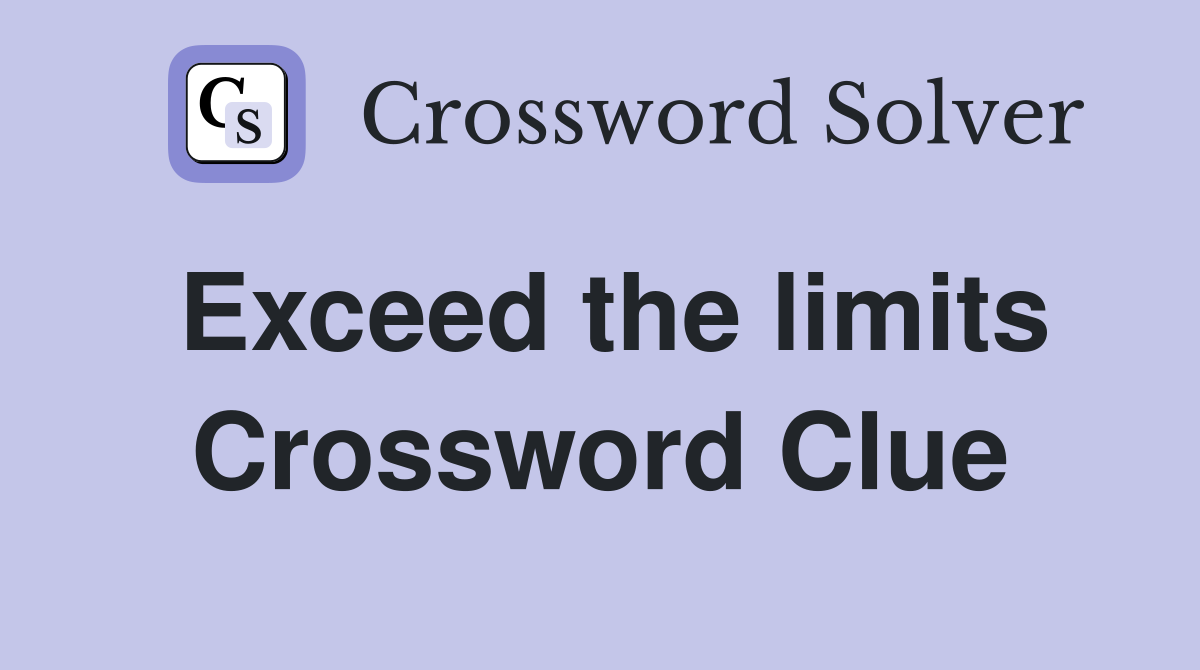 Exceed the limits Crossword Clue