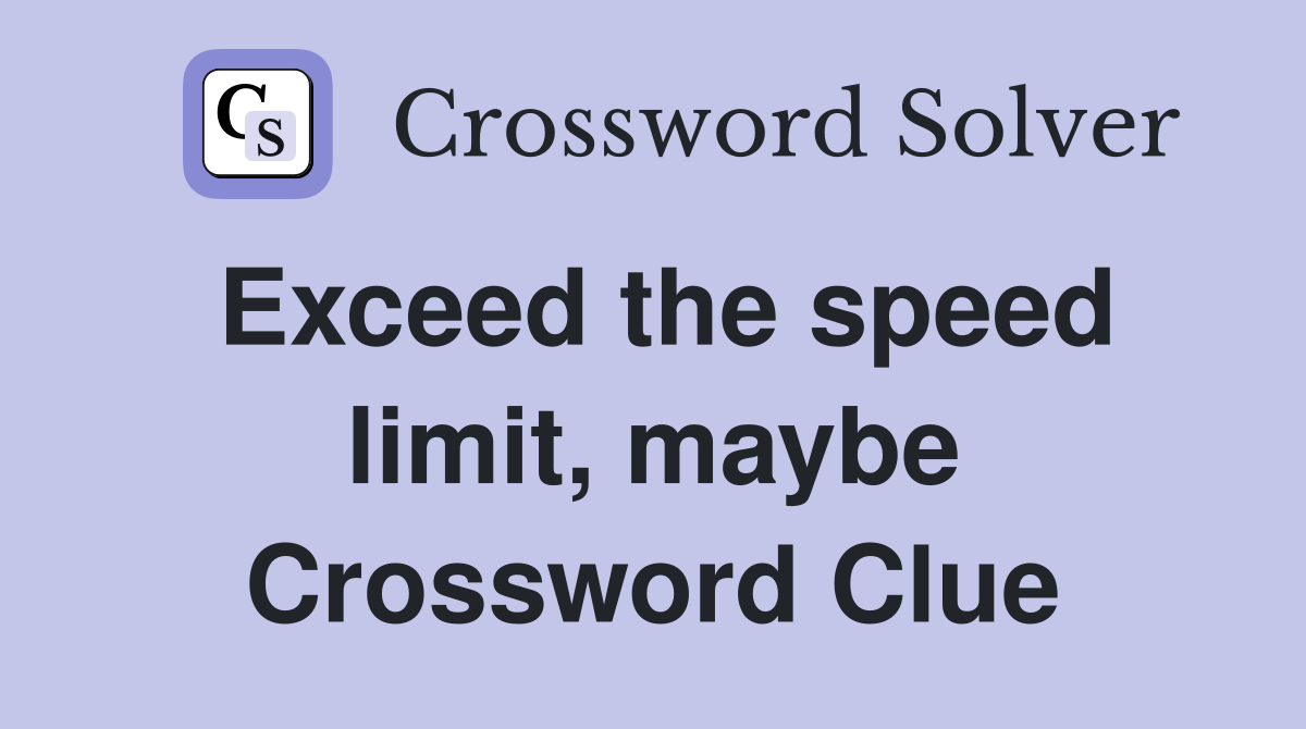Exceed the speed limit, maybe Crossword Clue