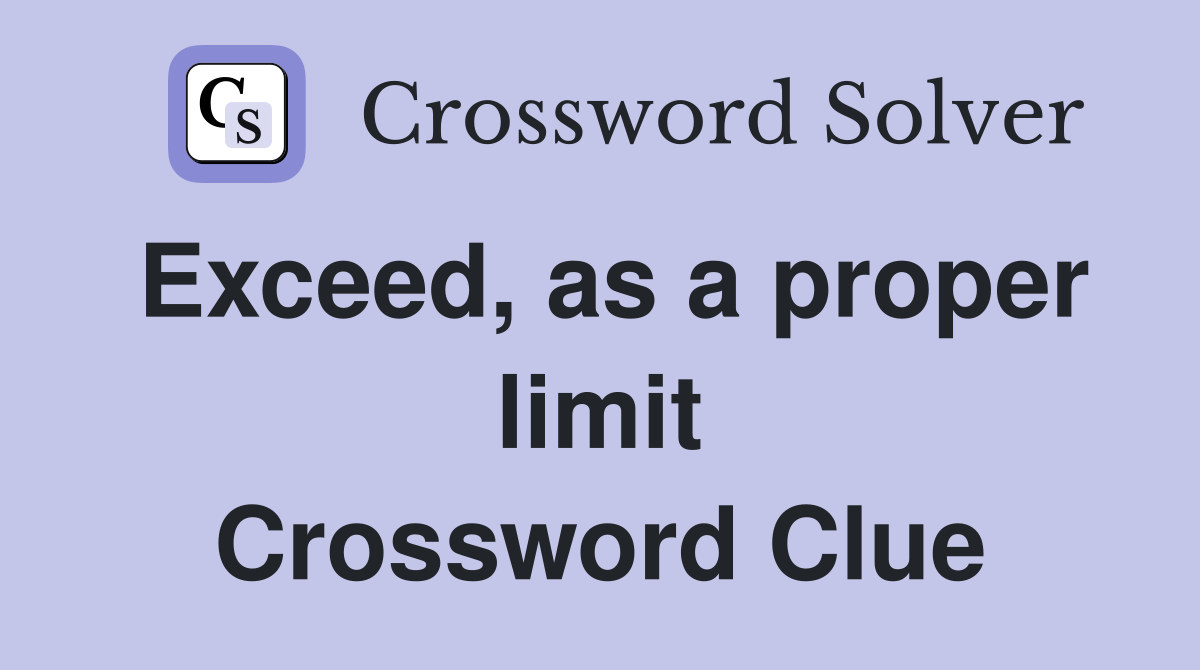 Exceed, as a proper limit Crossword Clue