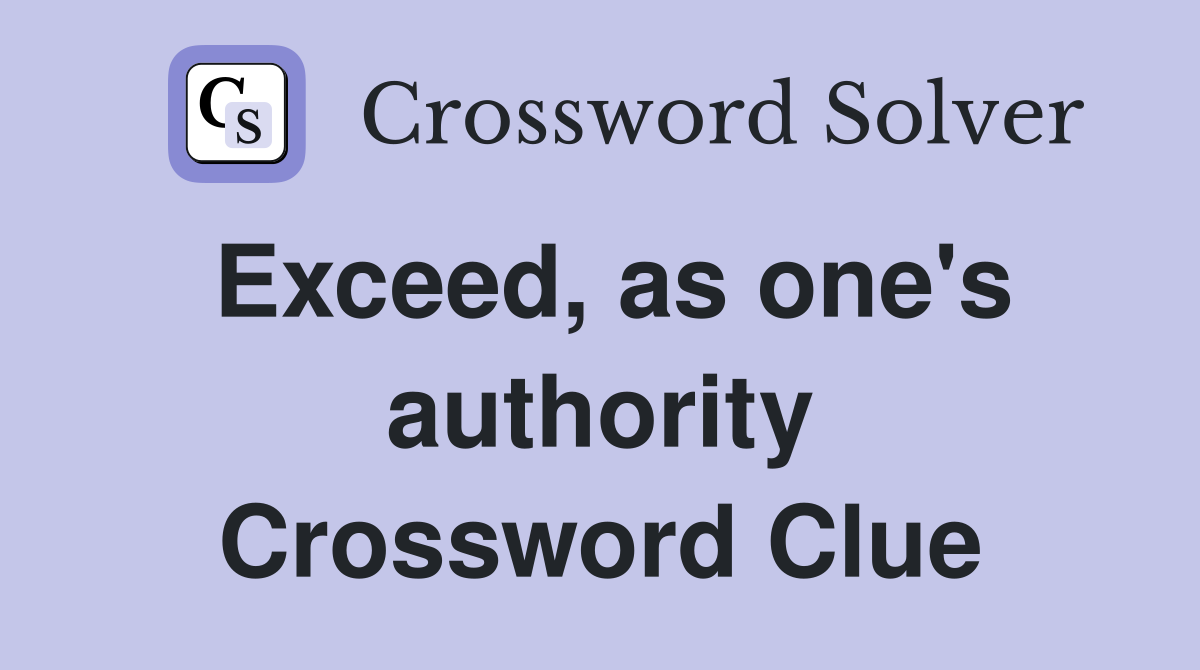 Exceed, as one's authority Crossword Clue