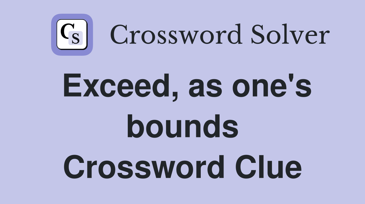 Exceed, as one's bounds Crossword Clue