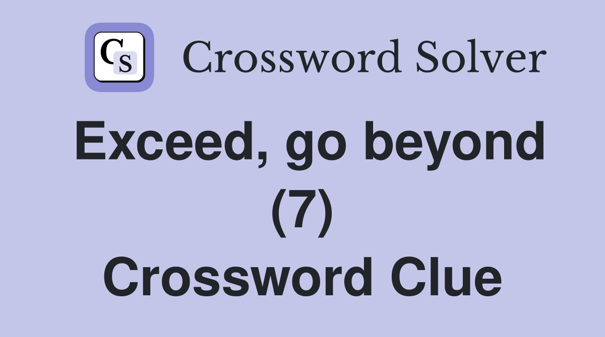 Exceed, go beyond (7) Crossword Clue