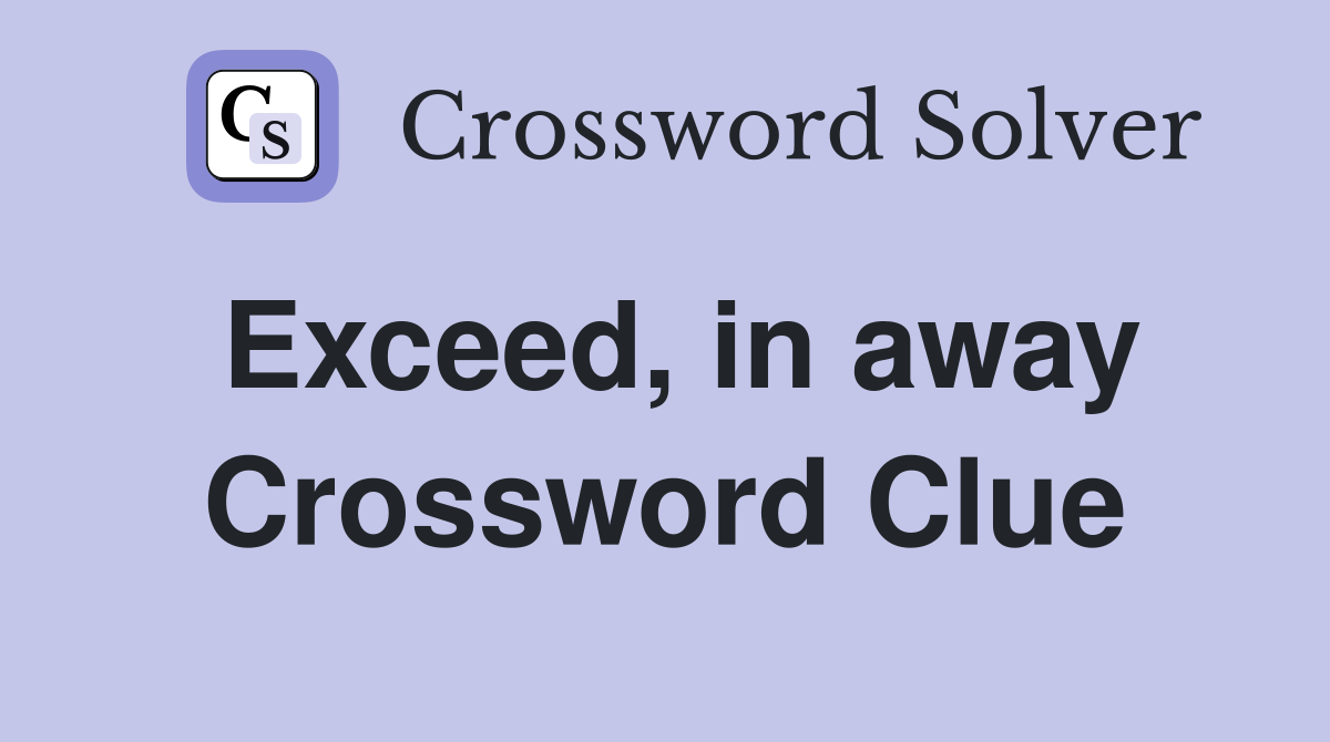 Exceed, in away Crossword Clue