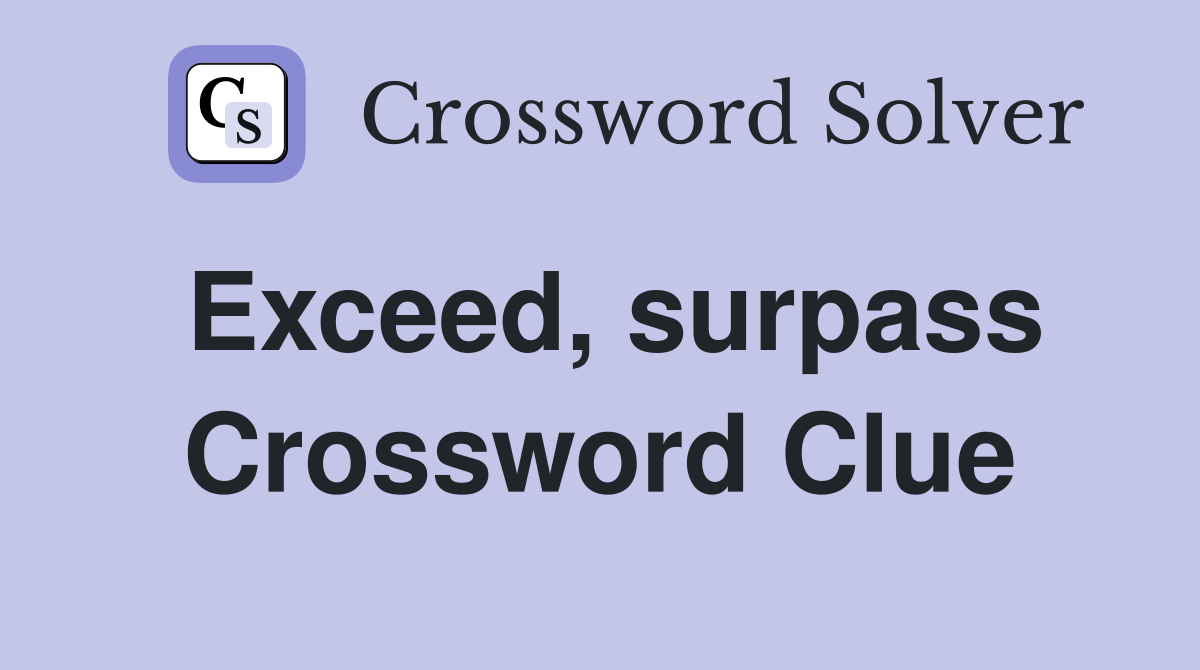 Exceed, surpass Crossword Clue