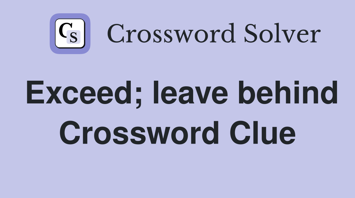 Exceed; leave behind Crossword Clue
