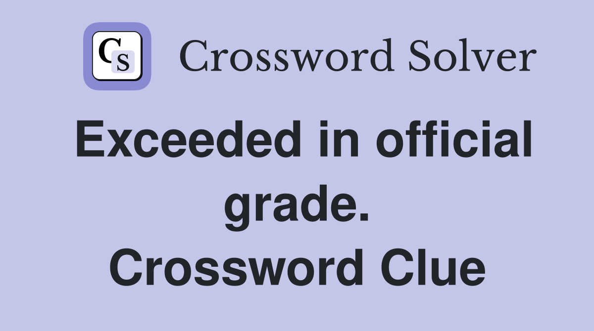 Exceeded in official grade. Crossword Clue