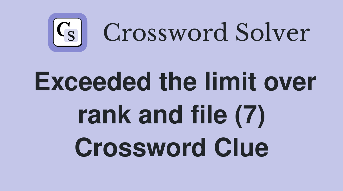Exceeded the limit over rank and file (7) Crossword Clue