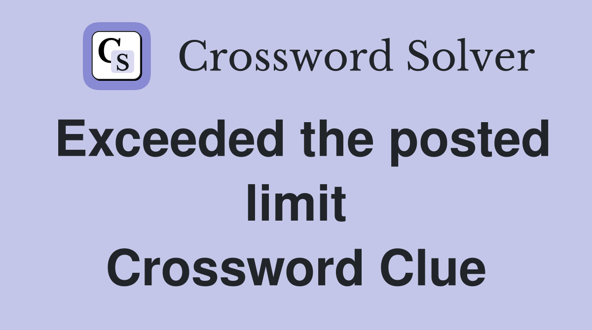 Exceeded the posted limit Crossword Clue