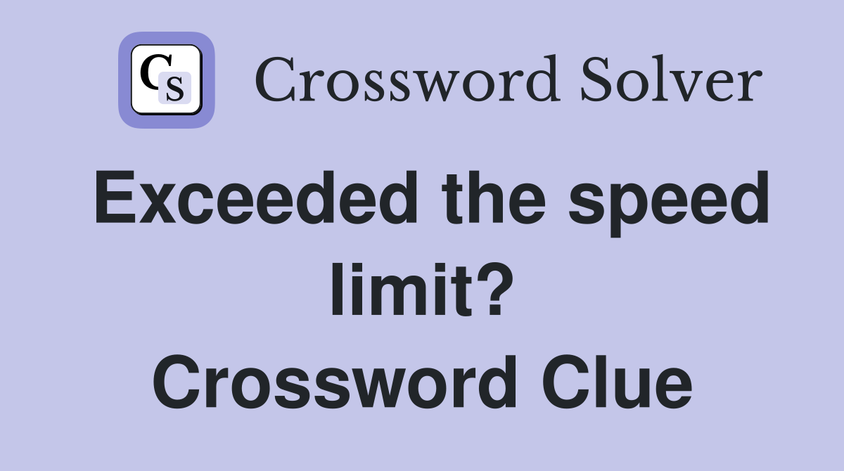 Exceeded the speed limit? Crossword Clue
