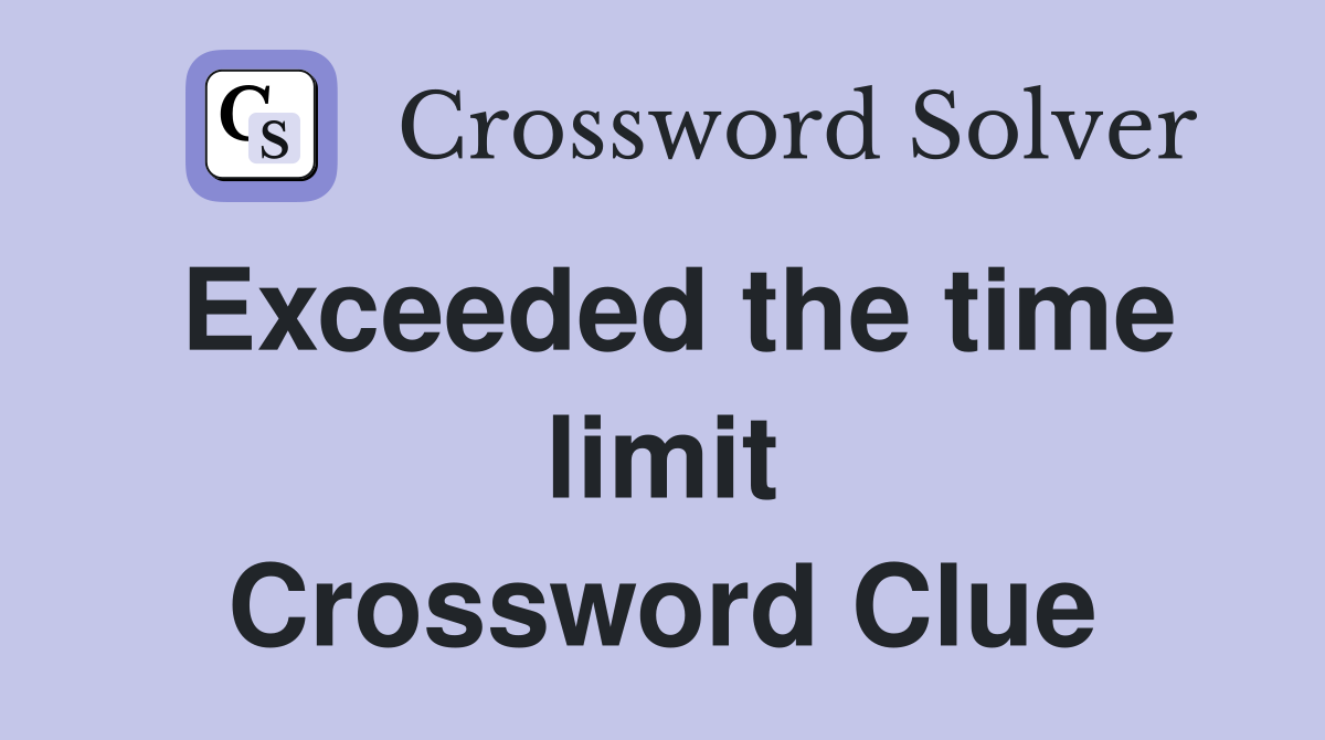 Exceeded the time limit Crossword Clue