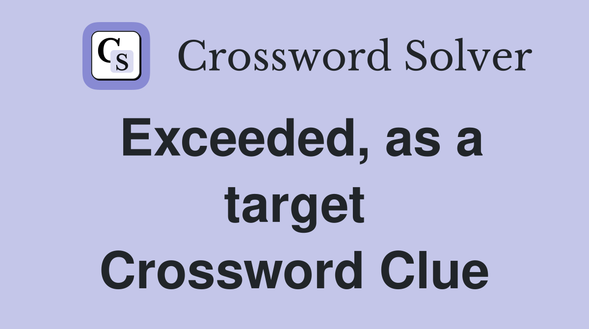 Exceeded, as a target Crossword Clue
