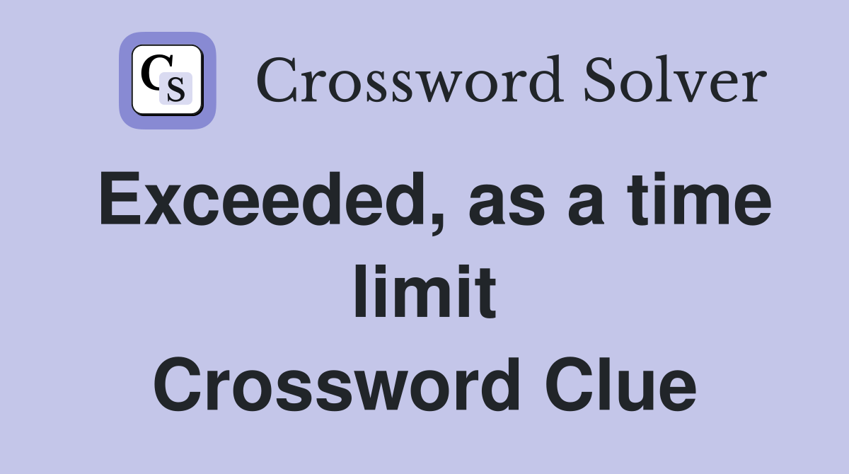 Exceeded, as a time limit Crossword Clue