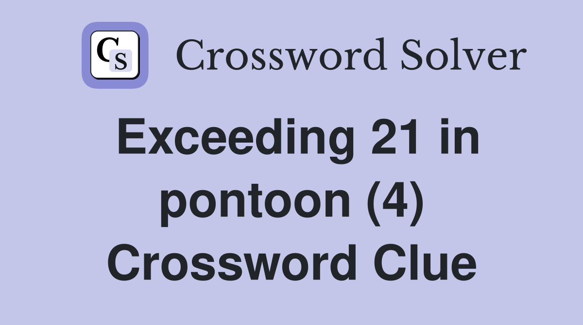 Exceeding 21 in pontoon (4) Crossword Clue