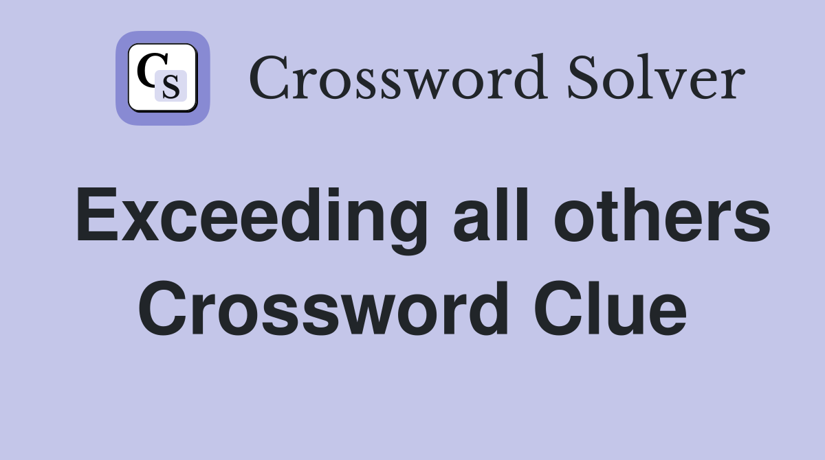Exceeding all others Crossword Clue