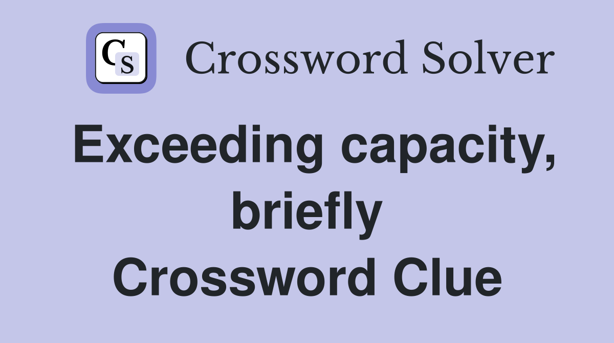 Exceeding capacity, briefly Crossword Clue