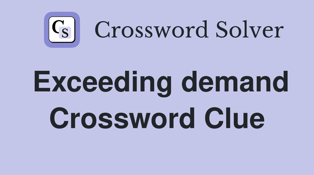 Exceeding demand Crossword Clue