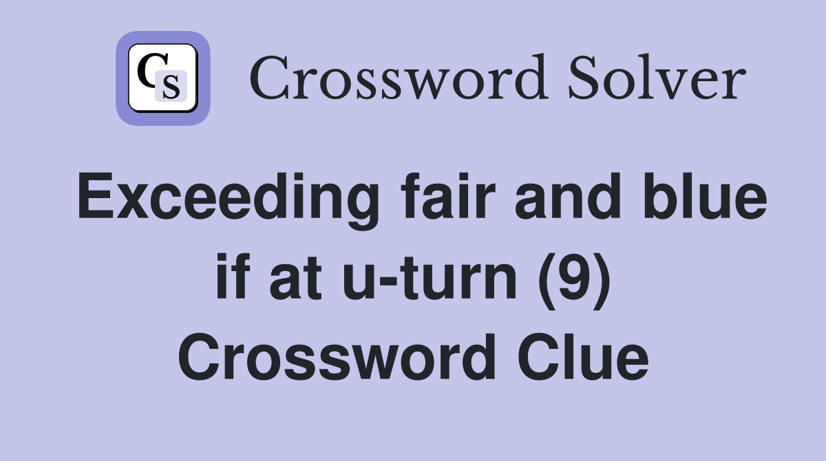 Exceeding fair and blue if at u-turn (9) Crossword Clue