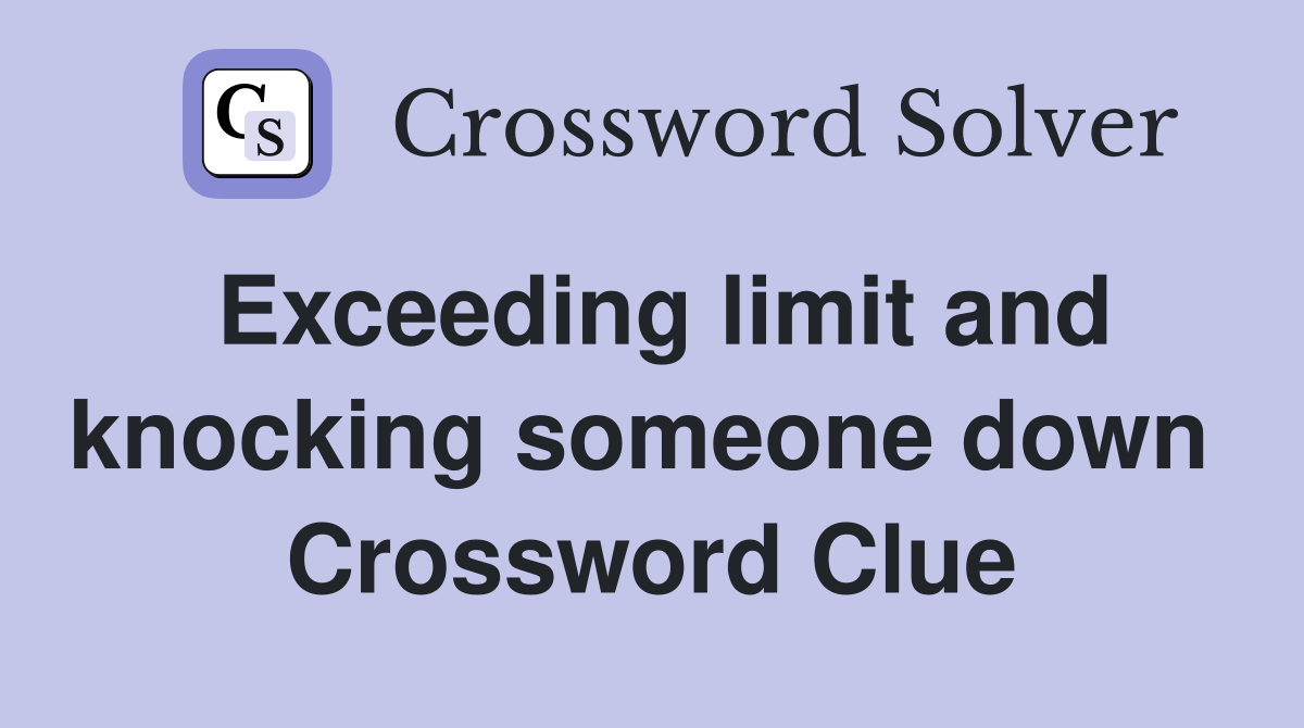 Exceeding limit and knocking someone down  Crossword Clue
