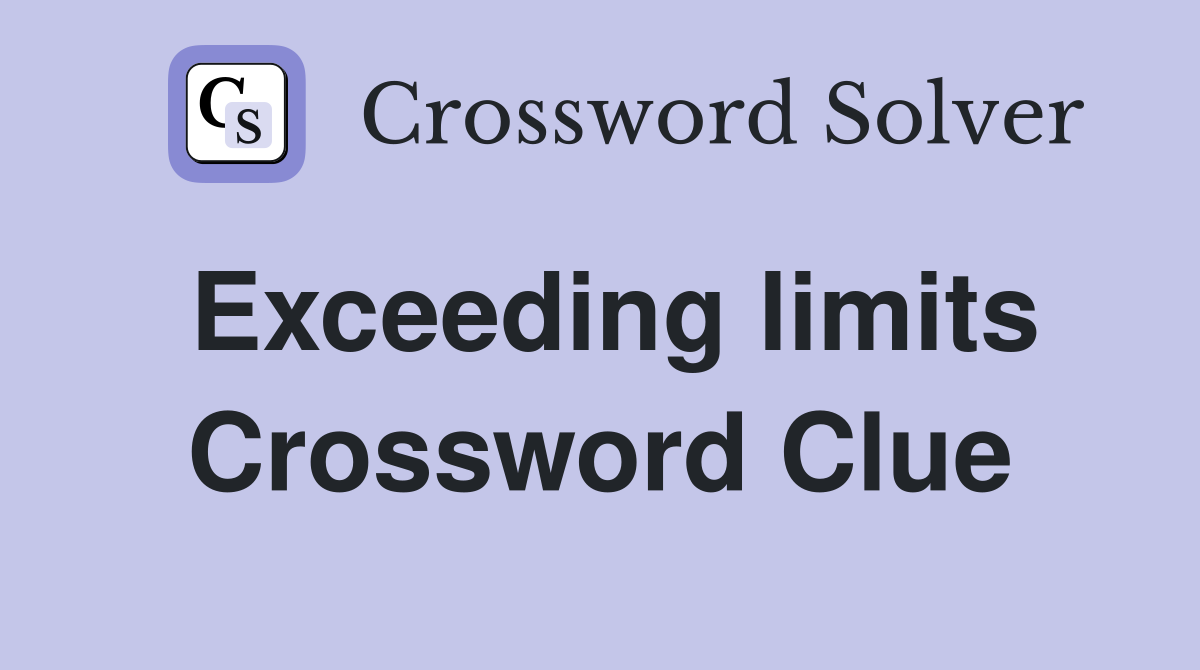 Exceeding limits Crossword Clue