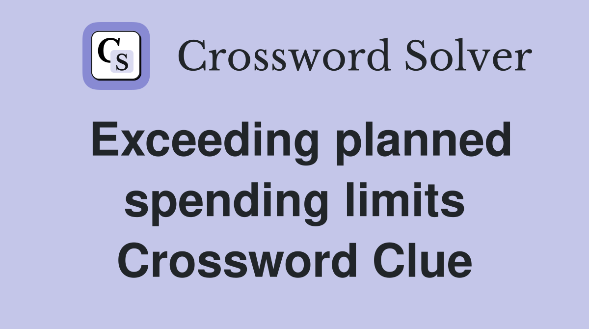 Exceeding planned spending limits Crossword Clue