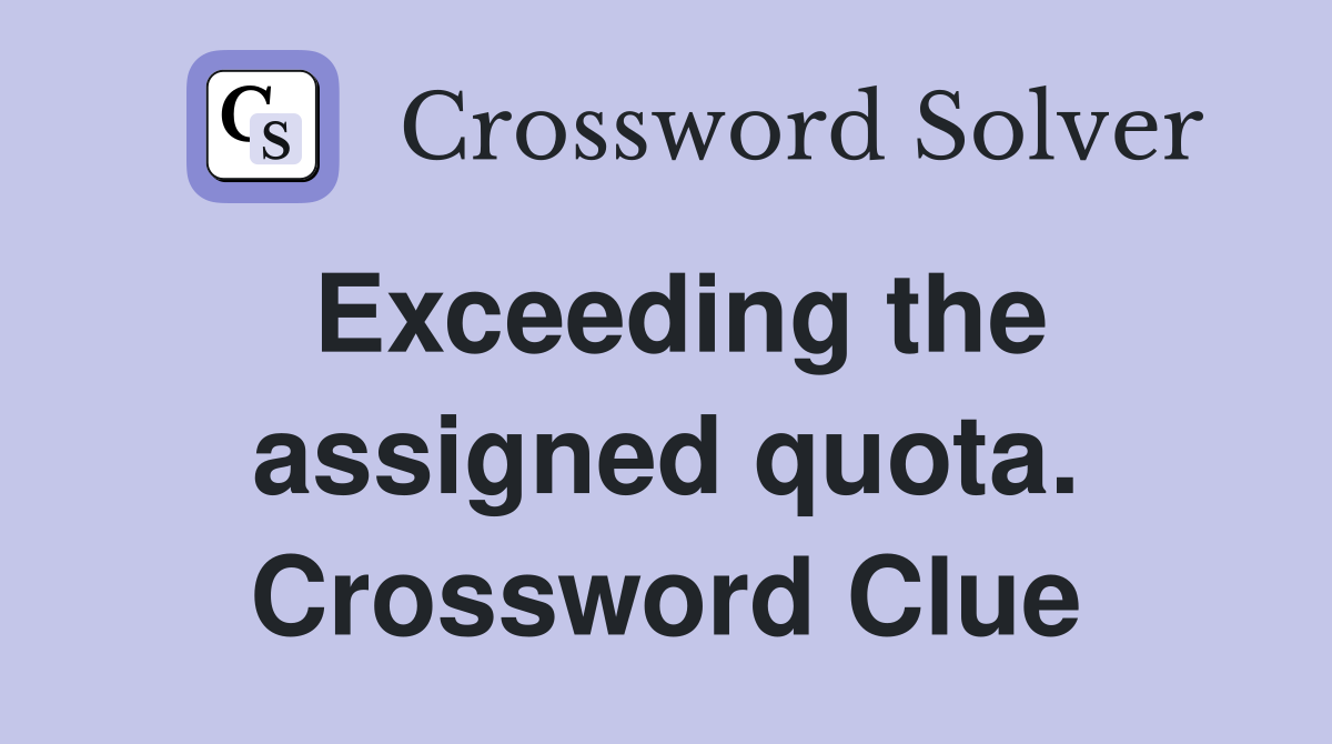 Exceeding the assigned quota. Crossword Clue