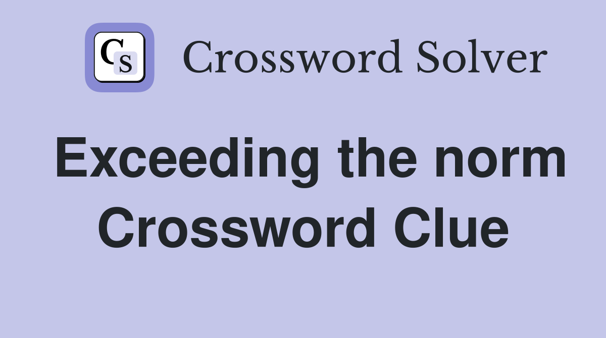 Exceeding the norm Crossword Clue