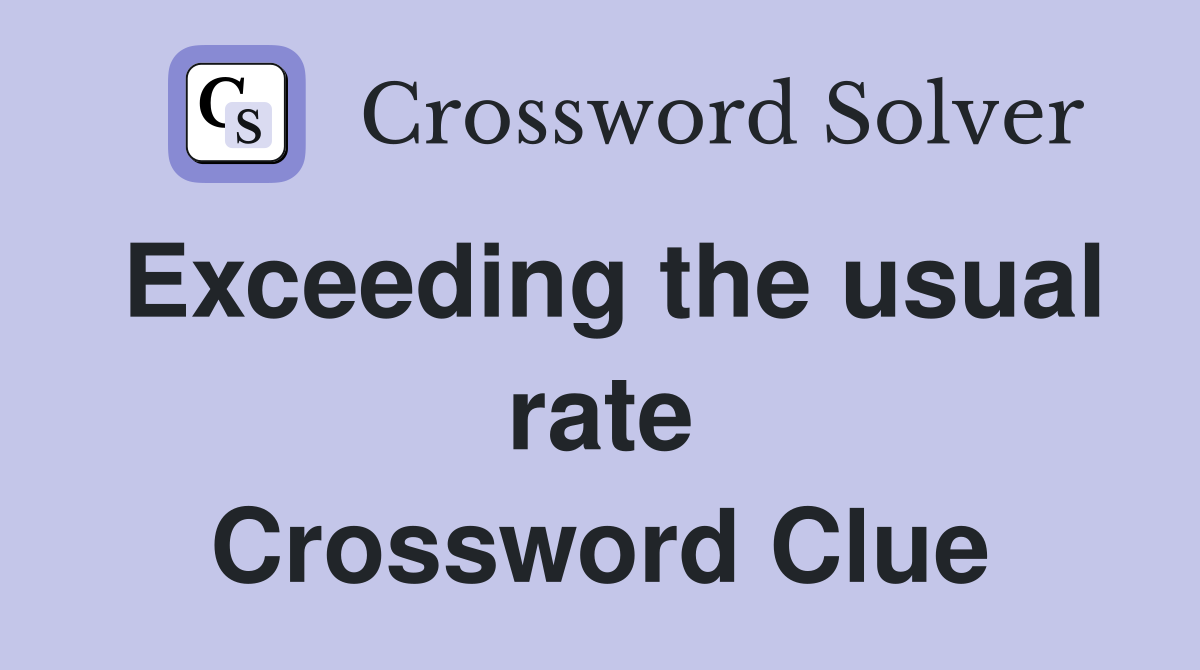 Exceeding the usual rate Crossword Clue