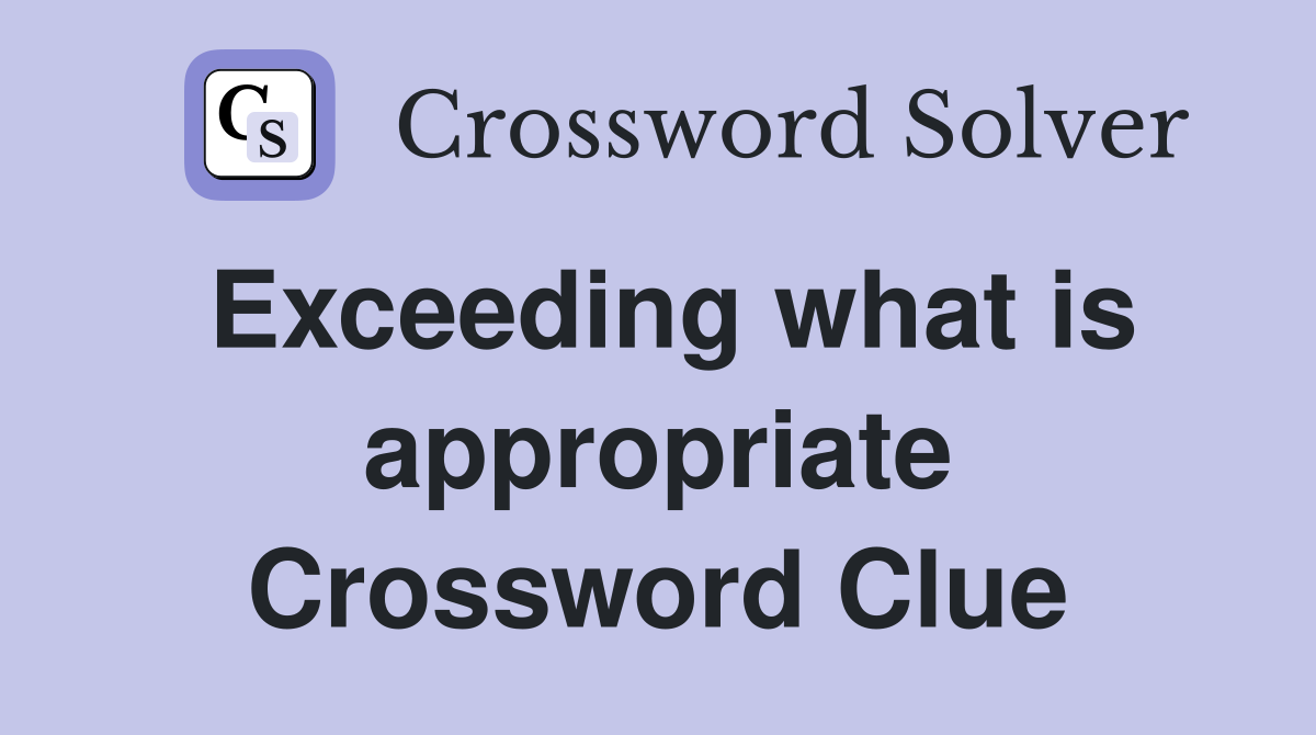 Exceeding what is appropriate Crossword Clue