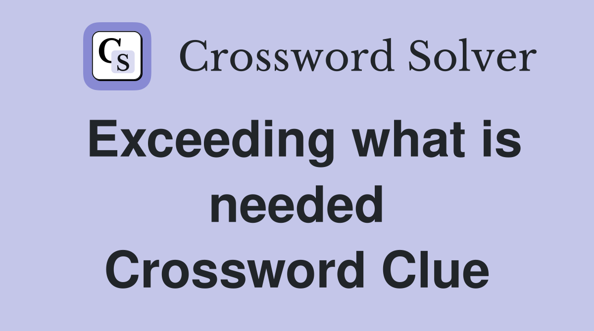 Exceeding what is needed Crossword Clue