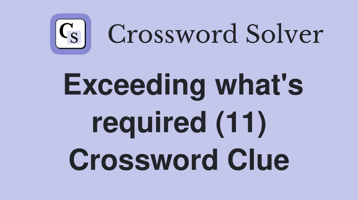 Exceeding what's required (11) Crossword Clue