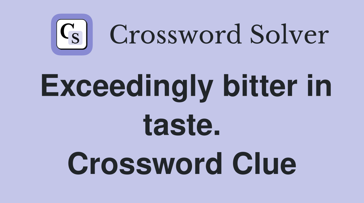 Exceedingly bitter in taste. Crossword Clue