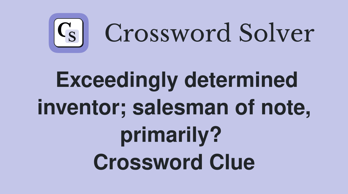 Exceedingly determined inventor; salesman of note, primarily?  Crossword Clue