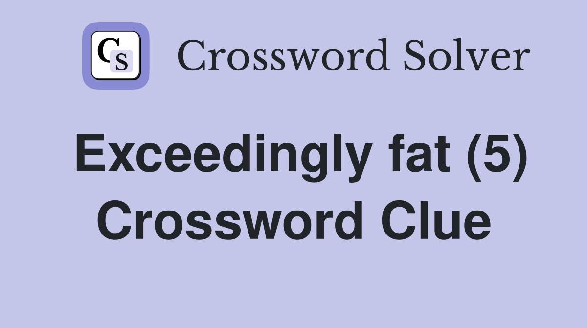 Exceedingly fat (5) Crossword Clue