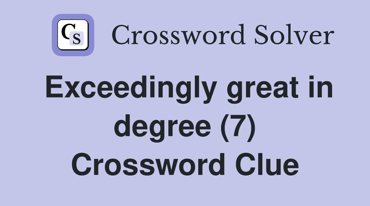 Exceedingly great in degree (7) Crossword Clue