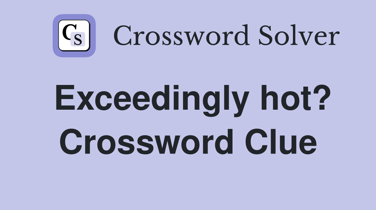 Exceedingly hot? Crossword Clue