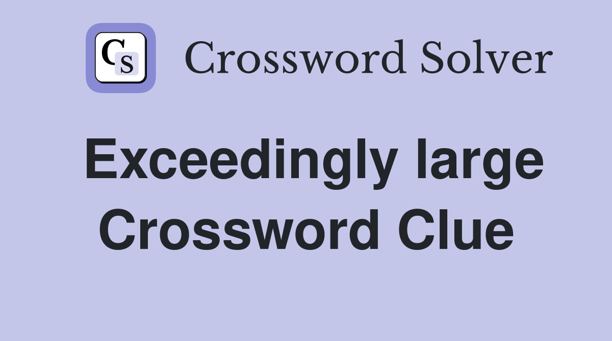 Exceedingly large Crossword Clue
