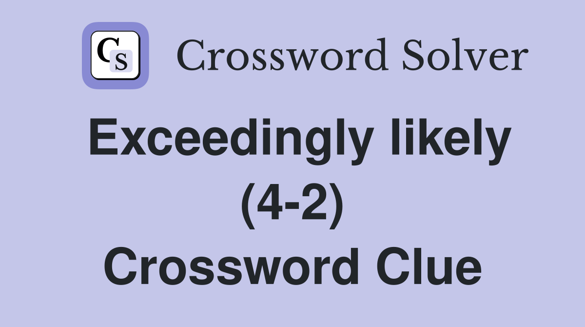 Exceedingly likely (4-2) Crossword Clue