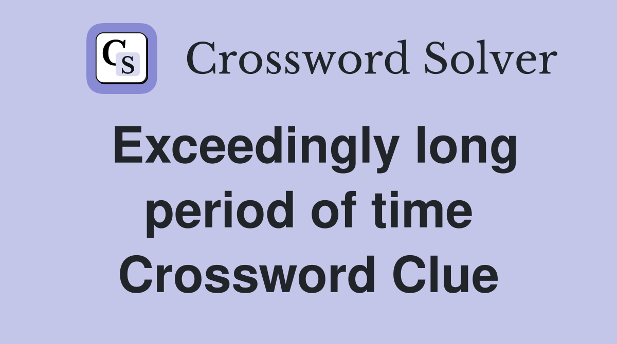 Exceedingly long period of time Crossword Clue