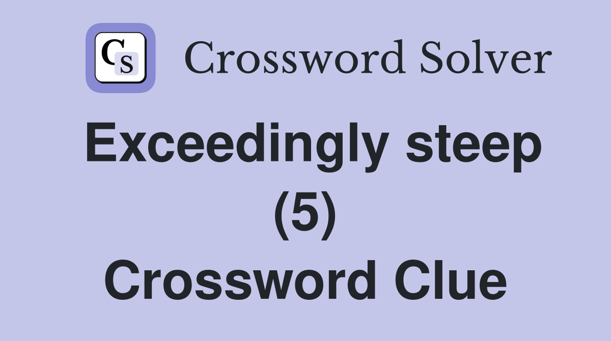 Exceedingly steep (5) Crossword Clue