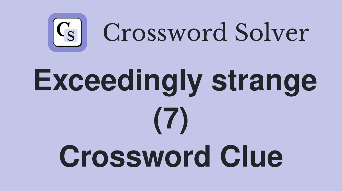 Exceedingly strange (7) Crossword Clue